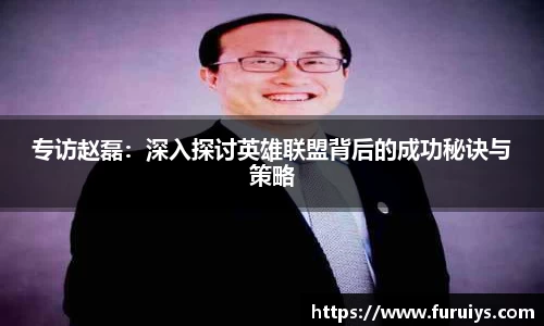 专访赵磊：深入探讨英雄联盟背后的成功秘诀与策略